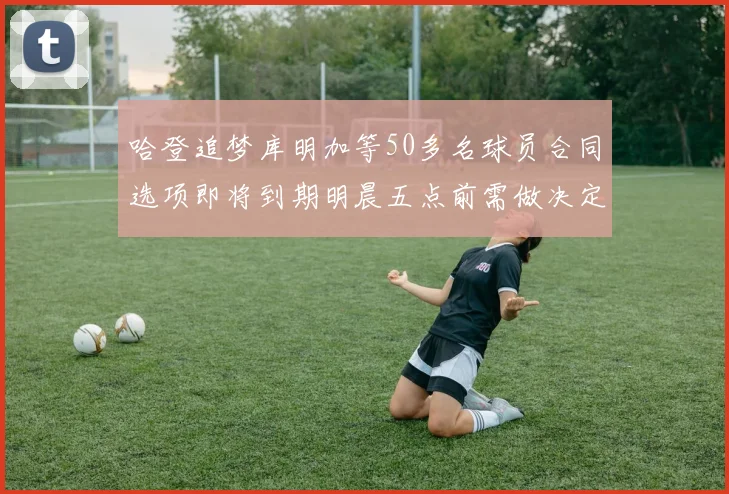 哈登追梦库明加等50多名球员合同选项即将到期明晨五点前需做决定