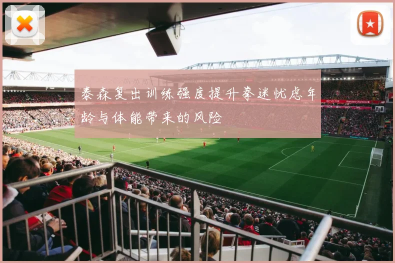泰森复出训练强度提升拳迷忧虑年龄与体能带来的风险